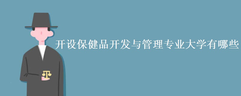 開設(shè)保健品開發(fā)與管理專業(yè)大學(xué)有哪些