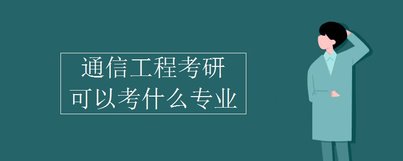 通信工程考研可以考什么专业