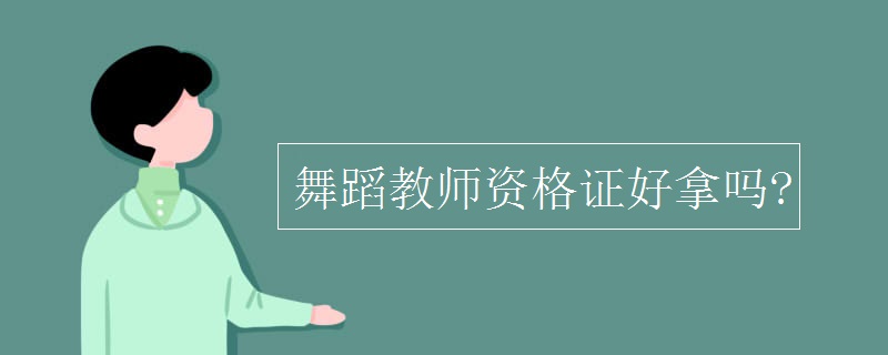 舞蹈教师资格证好拿吗?