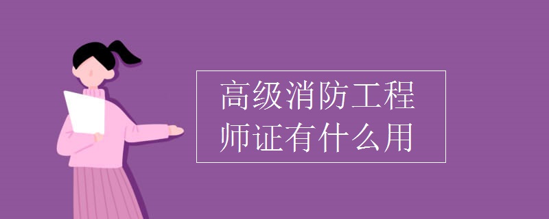 高级消防工程师证有什么用