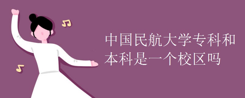 中国民航大学专科和本科是一个校区吗