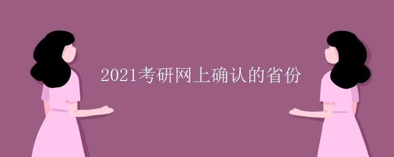 2021考研网上确认的省份[图]