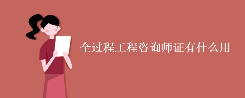 全过程工程咨询师证有什么用