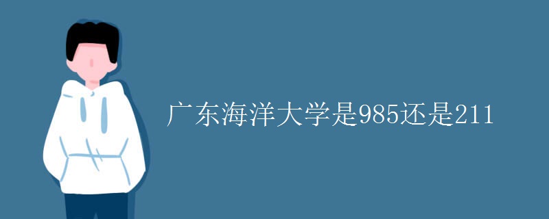 广东海洋大学是985还是211（图）