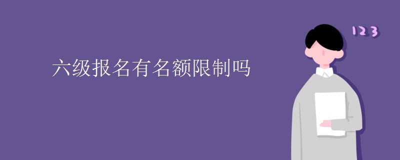 六级报名有名额限制吗