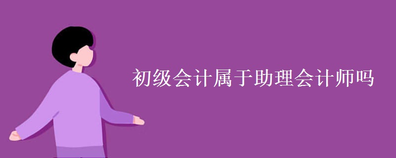 初级会计属于助理会计师吗（多图）