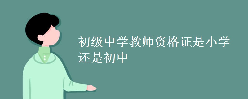 初级中学教师资格证是小学还是初中（组图）