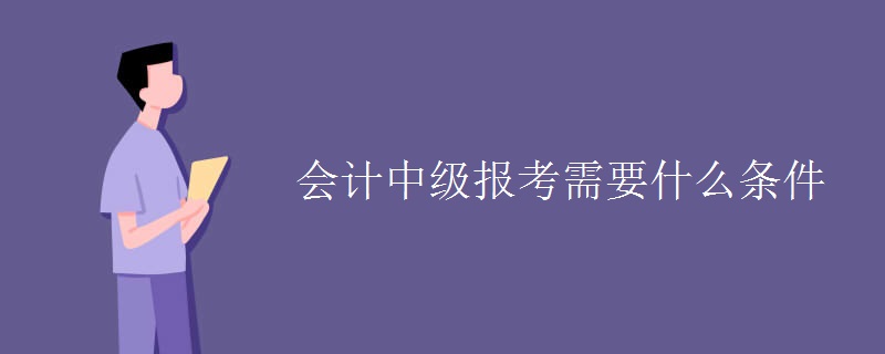 会计中级报考需要什么条件