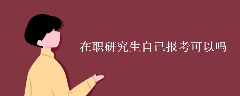 在职研究生自己报考可以吗[图]