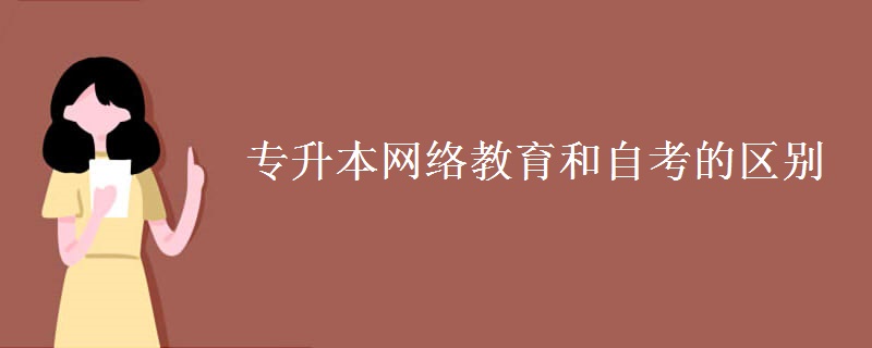 专升本网络教育和自考的区别