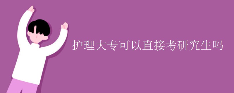 护理大专可以直接考研究生吗