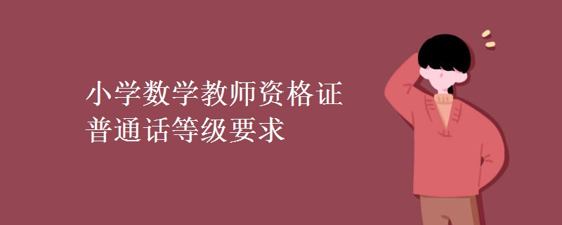 小学数学教师资格证普通话等级要求