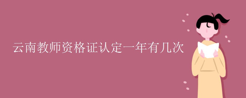 云南教师资格证认定一年有几次