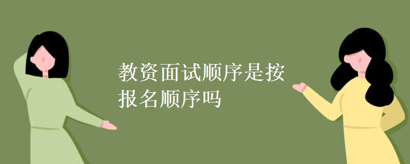 教资面试顺序是按报名顺序吗