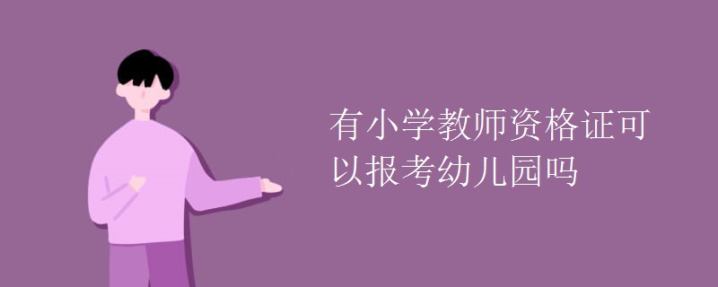 有小学教师资格证可以报考幼儿园吗