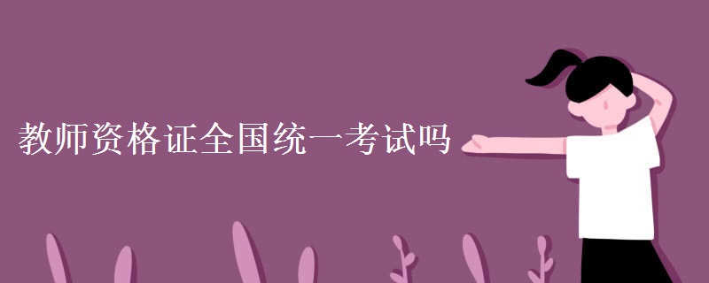 教师资格证全国统一考试吗