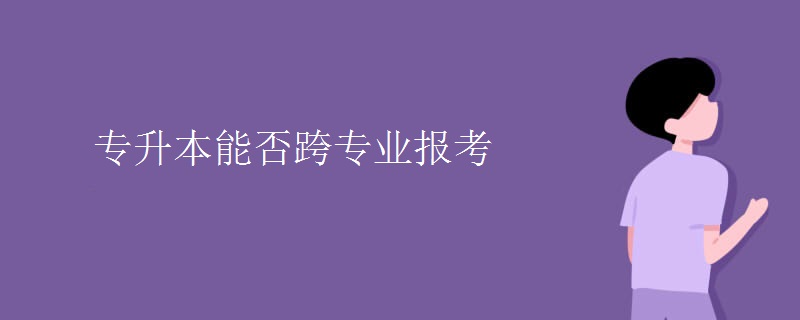 专升本能否跨专业报考