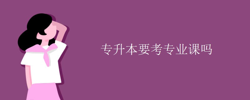 专升本要考专业课吗【多图】