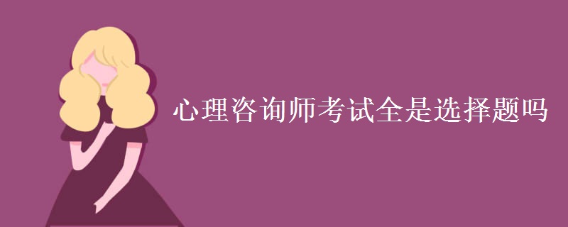 心理咨询师考试全是选择题吗