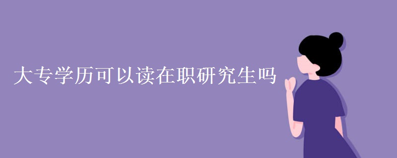 大专学历可以读在职研究生吗