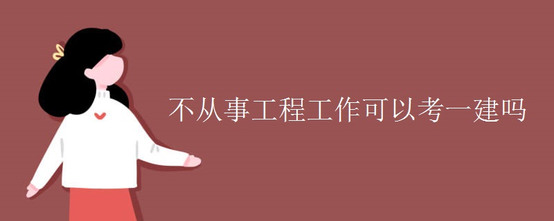 不从事工程工作可以考一建吗[图]