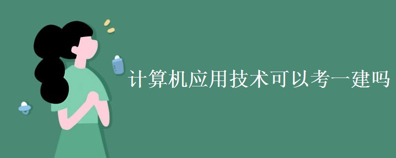 计算机应用技术可以考一建吗