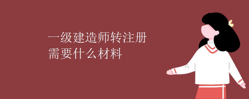 一级建造师转注册需要什么材料