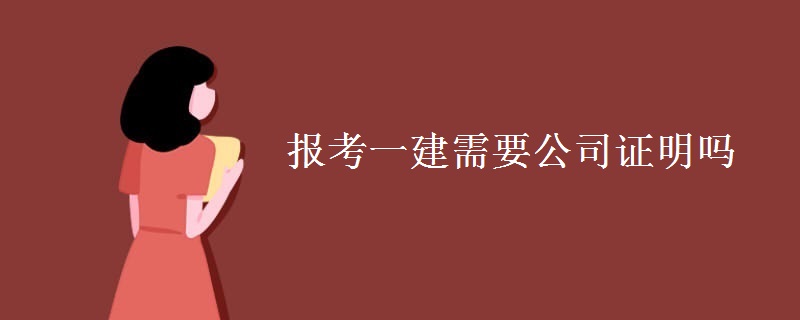 报考一建需要公司证明吗（图）