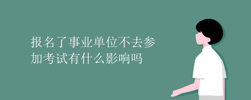 报名了事业单位不去参加考试有什么影响吗