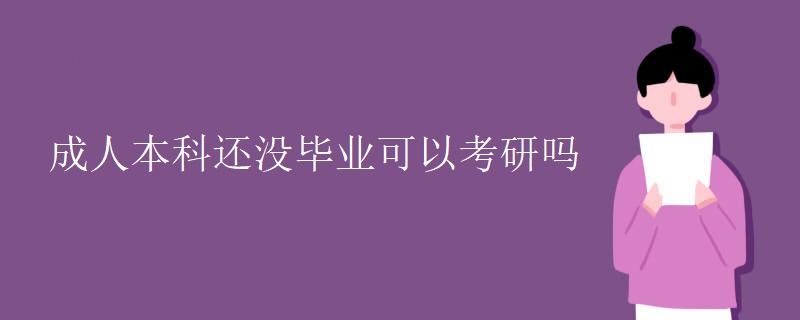 成人本科还没毕业可以考研吗