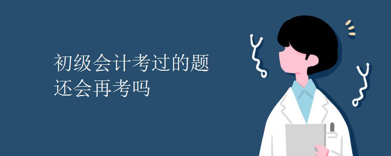 初级会计考过的题还会再考吗[组图]