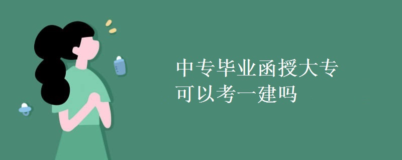 中专毕业函授大专可以考一建吗