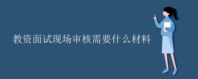 教资面试现场审核需要什么材料