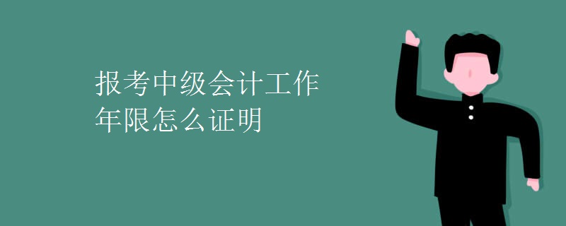 报考中级会计工作年限怎么证明【图】