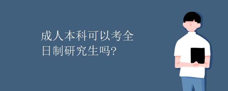 成人本科可以考全日制研究生吗?