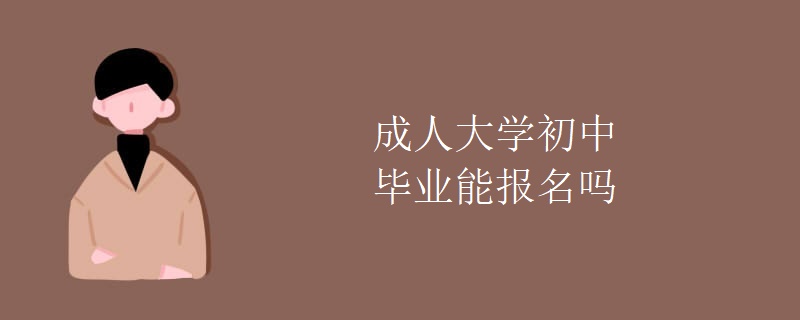 成人大学初中毕业能报名吗