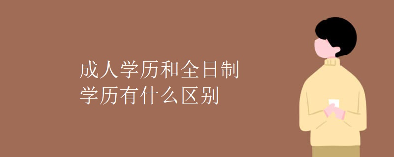 成人学历和全日制学历有什么区别