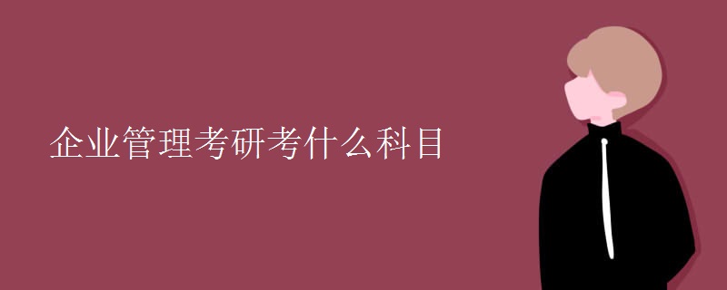 企业管理考研考什么科目[图]