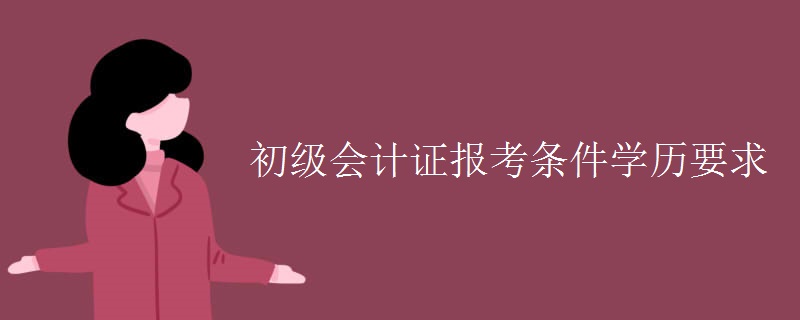 初级会计证报考条件学历要求