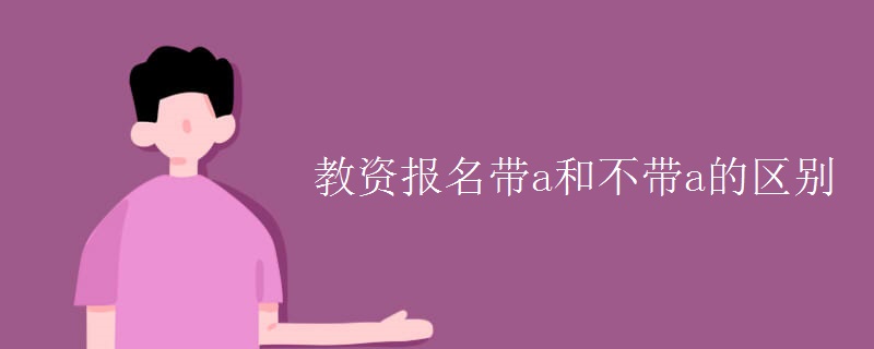 教资报名带a和不带a的区别