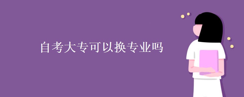 自考大专可以换专业吗