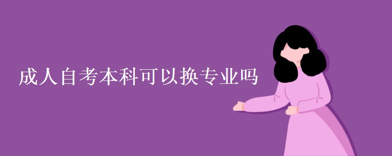 成人自考本科可以换专业吗