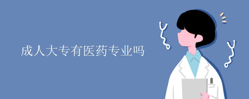 成人大专有医药专业吗