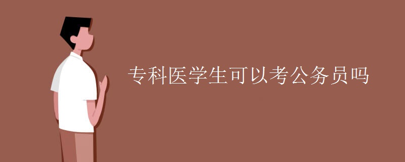 专科医学生可以考公务员吗