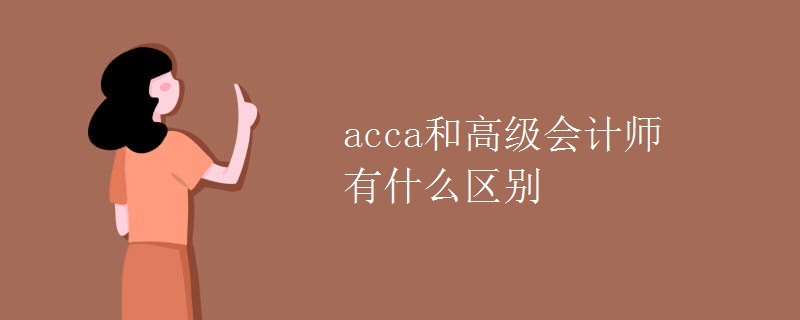 acca和高级会计师有什么区别