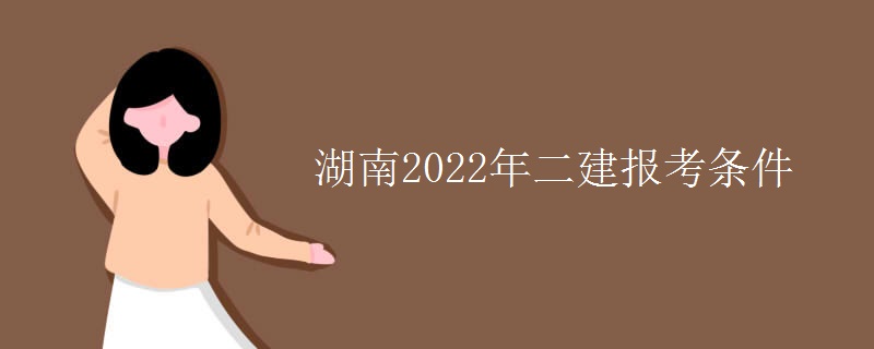 湖南2022年二建报考条件