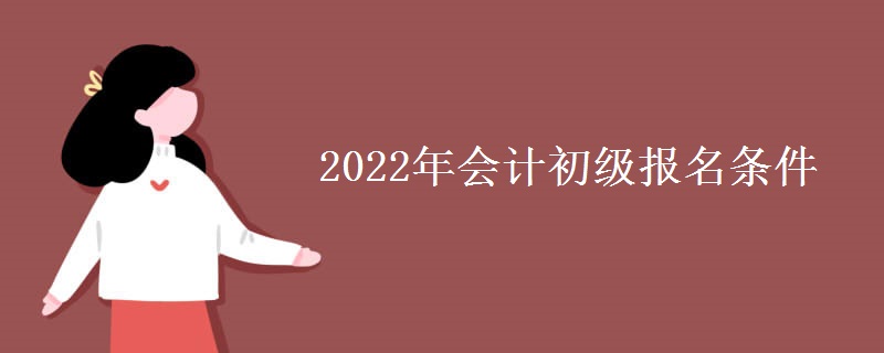 2022年会计初级报名条件
