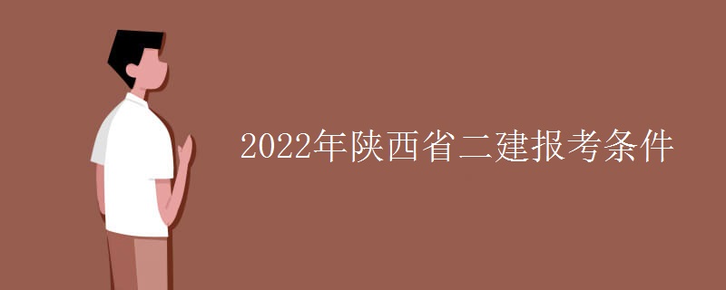 2022年陕西省二建报考条件