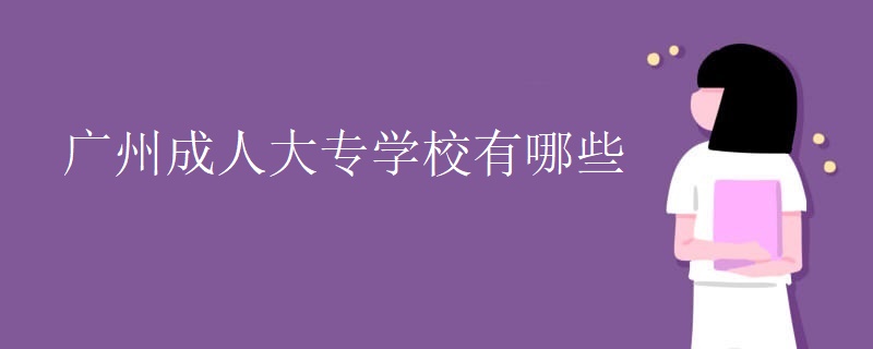 广州成人大专学校有哪些【多图】