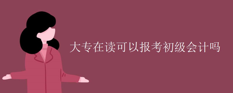 大专在读可以报考初级会计吗